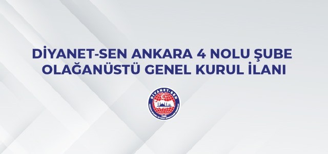 DİYANET-SEN ANKARA 4 NOLU ŞUBE OLAĞANÜSTÜ GENEL KURUL İLANI